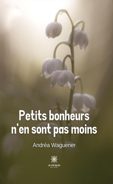 Petits bonheurs n'en sont pas moins - Andréa Waguener