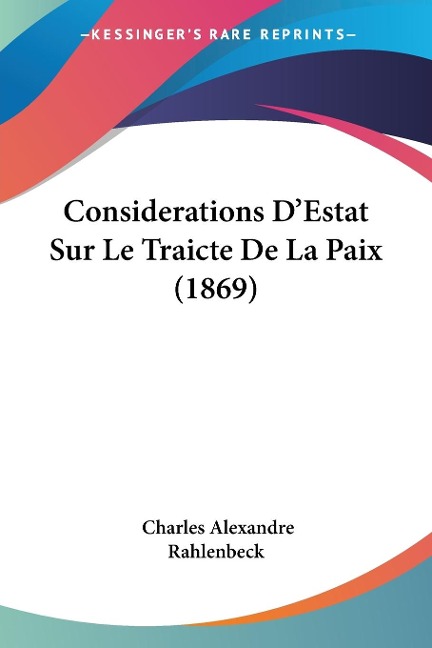 Considerations D'Estat Sur Le Traicte De La Paix (1869) - Charles Alexandre Rahlenbeck