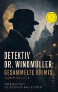 Cover-Bild zum Titel 'Detektiv Dr. Windmüller: Gesammelte Krimis (Kommentiert)' von 'Eufemia Von Adlersfeld-Ballestrem'
