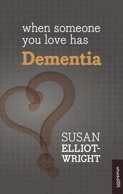 When Someone You Love Has Dementia - Susan Elliot-Wright