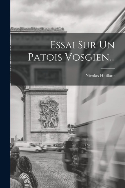 Essai Sur Un Patois Vosgien... - Nicolas Haillant