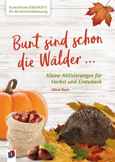 Kunterbunte Ideenkiste für die Seniorenbetreuung: Bunt sind schon die Wälder - Aline Kurt