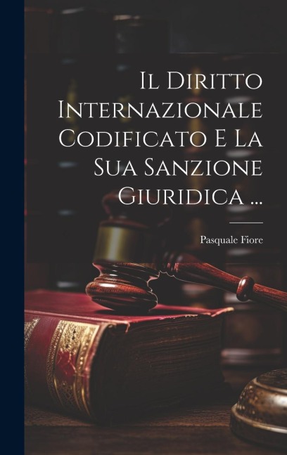Il Diritto Internazionale Codificato E La Sua Sanzione Giuridica ... - Pasquale Fiore