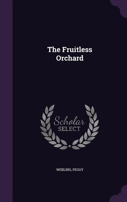 The Fruitless Orchard - Webling Peggy