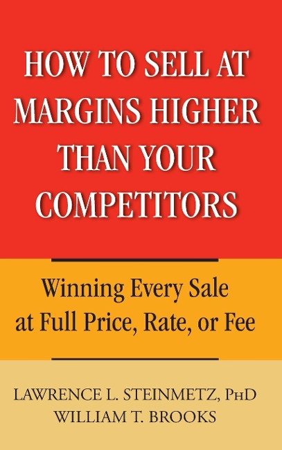 How to Sell at Margins Higher Than Your Competitors - Lawrence L Steinmetz