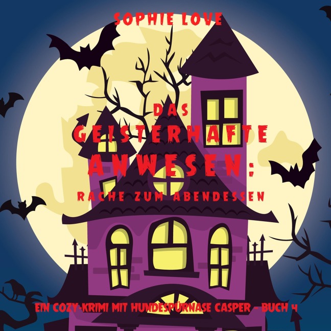 Das Geisterhafte Anwesen: Rache zum Abendessen (Ein Cozy-Krimi mit Hundespürnase Casper ¿ Buch 4) - Sophie Love