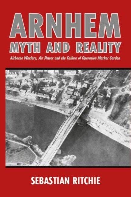 Arnhem: Myth and Reality - Sebastian Ritchie