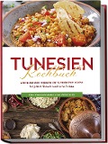 Tunesien Kochbuch: Die leckersten Rezepte der tunesischen Küche für jeden Geschmack und Anlass - inkl. Fingerfood, Desserts, Getränken & Dips - Mara Hammami