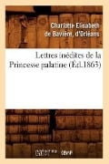 Cover-Bild zum Titel 'Lettres Inédites de la Princesse Palatine (Éd.1863)' von 'Charlot de Bavière (Duchesse d'Orléans)'
