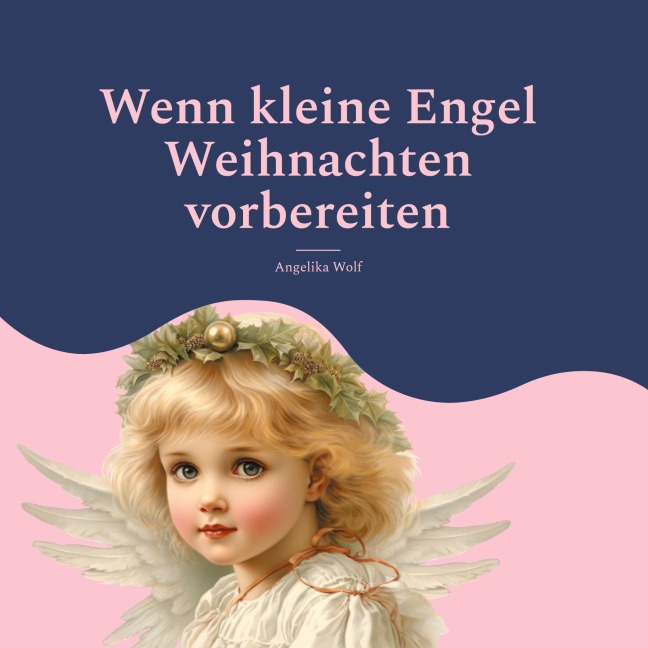 Wenn kleine Engel Weihnachten vorbereiten - Angelika Wolf