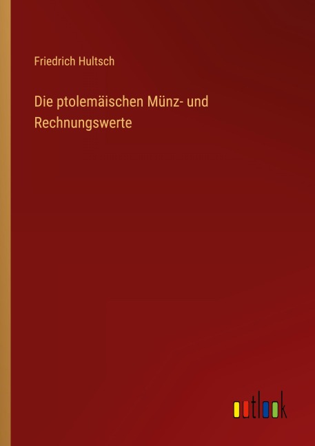 Die ptolemäischen Münz- und Rechnungswerte - Friedrich Hultsch