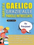 Cover-Bild zum Titel 'IMPARA GAELICO GRAZIE ALLE PAROLE INTRECCIATE - PER PRINCIPIANTI - Scopri Come Migliorare Il Tuo Vocabolario Con 2000 Crucipuzzle e Pratica a Casa - 100 Griglie Di Gioco - Materiale Didattico e Libretto Di Attività' von 'Lingua Classics'