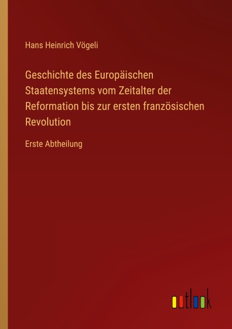 Geschichte des Europäischen Staatensystems vom Zeitalter der Reformation bis zur ersten französischen Revolution - Hans Heinrich Vögeli