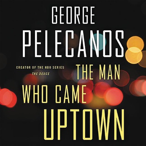 The Man Who Came Uptown - George P Pelecanos
