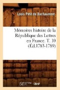 Cover-Bild zum Titel 'Mémoires Histoire de la République Des Lettres En France. T. 10 (Éd.1783-1789)' von 'Louis Petit De Bachaumont'
