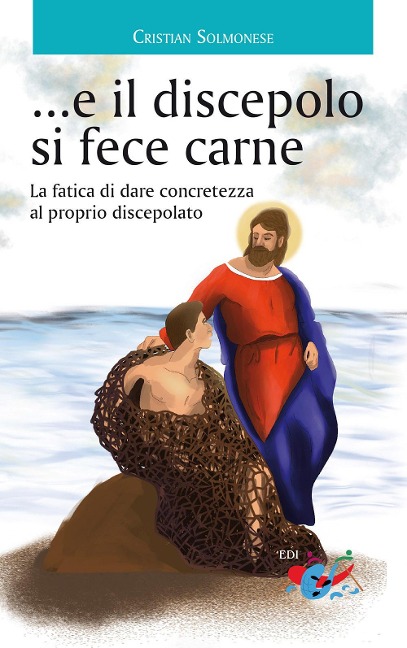 ...e il discepolo si fece carne. La fatica di dare concretezza al proprio discepolato - Cristian Solmonese