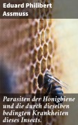 Cover-Bild zum Titel 'Parasiten der Honigbiene und die durch dieselben bedingten Krankheiten dieses Insects.' von 'Eduard Philibert Assmuss'