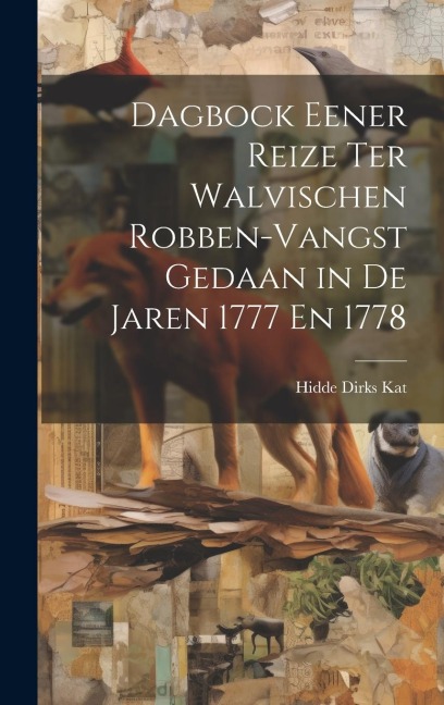 Dagbock Eener Reize Ter Walvischen Robben-Vangst Gedaan in De Jaren 1777 En 1778 - Hidde Dirks Kat
