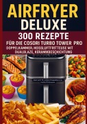 Airfryer Deluxe: 300 Rezepte für die COSORI Turbo Tower Pro - Doppelkammmer-Heißluftfritteuse mit DualBlaze, Keramikbeschichtung - Frida Kochlust
