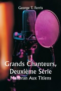 Cover-Bild zum Titel 'Grands Chanteurs, Deuxième Série Malibran Aux Titiens' von 'George T. Ferris'