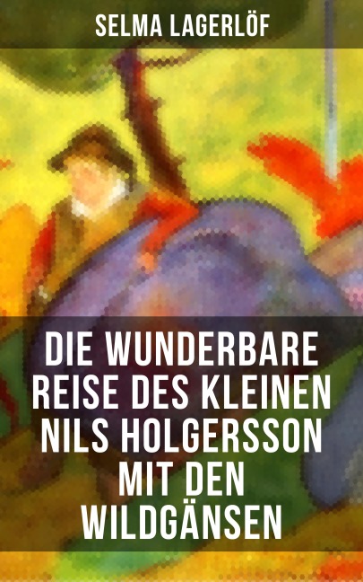 Die wunderbare Reise des kleinen Nils Holgersson mit den Wildgänsen - Selma Lagerlöf