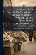 Cover-Bild zum Titel 'ItinÃ(c)raire De La VallÃ(c)e De Chamonix, D'une Partie Du Bas-vallais Et Des Montagnes Avoisinantes...' von ''