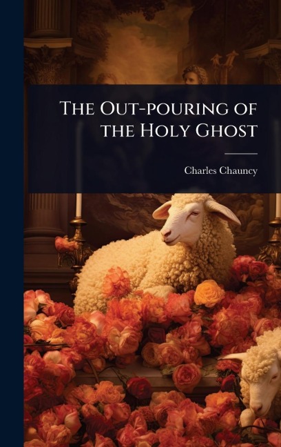 The Out-pouring of the Holy Ghost - Charles Chauncy