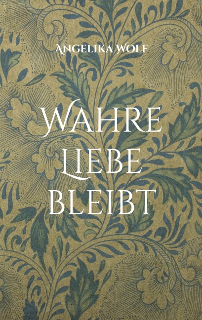 Wahre Liebe bleibt - Angelika Wolf