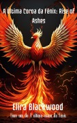 Cover-Bild zum Titel 'A Última Coroa da Fênix: Rise of Ashes : Livro um de A última coroa da Fênix (Portuguese Edition)' von 'Elira Blackwood'