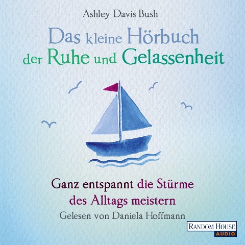 Das kleine Hör-Buch der Ruhe und Gelassenheit - Ashley Davis Bush