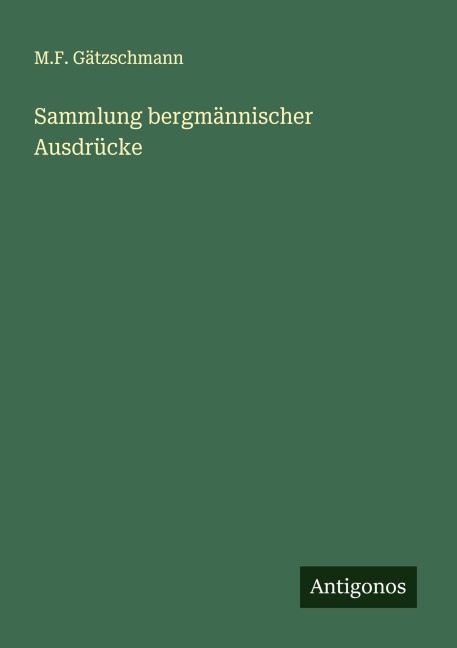 Sammlung bergmännischer Ausdrücke - M. F. Gätzschmann