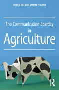 Cover-Bild zum Titel 'The Communication Scarcity in Agriculture' von 'Jessica Eise, Whitney Hodde'