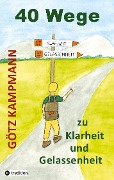 Cover-Bild zum Titel '40 Wege zu Klarheit und Gelassenheit' von 'Götz Kampmann'