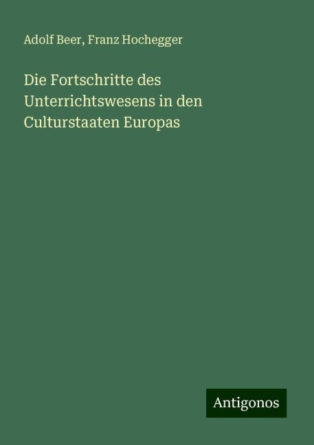 Die Fortschritte des Unterrichtswesens in den Culturstaaten Europas - Adolf Beer, Franz Hochegger