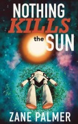 Cover-Bild zum Titel 'Nothing Kills the Sun (Astronomical Saga)' von 'Zane Palmer'