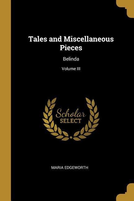 Tales and Miscellaneous Pieces - Maria Edgeworth