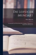 Cover-Bild zum Titel 'Die Leipziger Mundart: Grammatik und Wörterbuch der Leipziger Volkssprache. Zugleich ein Beitrag Zur' von 'Karl Albrecht'