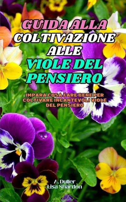 Guida alla Coltivazione delle Viole del Pensiero - Lisa Shardon, A. Duller