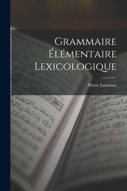 Grammaire Élémentaire Lexicologique - Pierre Larousse
