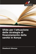 Cover-Bild zum Titel 'Sfide per l'attuazione delle strategie di finanziamento della sanità in Kenya' von 'Shadrack Gikonyo'