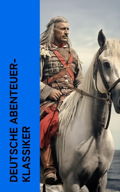 Deutsche Abenteuer-Klassiker - Karl May, Wilhelm Hauff, Charles Sealsfield, Franz Treller, Friedrich Gerstäcker