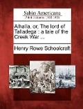 Alhalla, Or, the Lord of Talladega: A Tale of the Creek War ... - Henry Rowe Schoolcraft