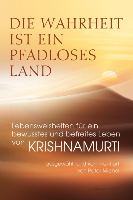 Die Wahrheit ist ein pfadloses Land - Lebensweisheiten für ein bewusstes und befreites Leben von Krishnamurti - Jiddu Krishnamurti