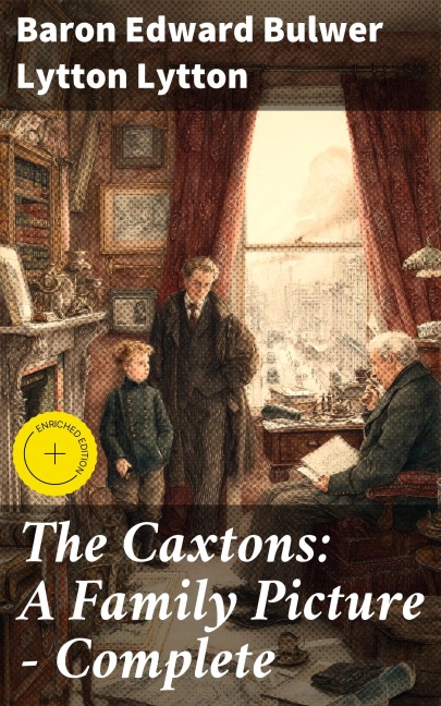 The Caxtons: A Family Picture - Complete - Edward Bulwer Lytton Lytton