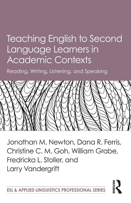 Teaching English to Second Language Learners in Academic Contexts - Jonathan M. Newton, Larry Vandergrift, Dana R. Ferris, William Grabe, Fredricka L. Stoller