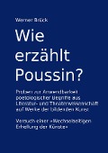 Wie erzählt Poussin? Proben zur Anwendbarkeit poetologischer Begriffe aus Literatur- und Theaterwissenschaft auf Werke der bildenden Kunst. Versuch einer "Wechselseitigen Erhellung der Künste" - Werner Brück