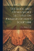 Cover-Bild zum Titel 'The Rock, and Other Short Lectures on Passages of Holy Scripture' von 'Elizabeth Julia Hasell'