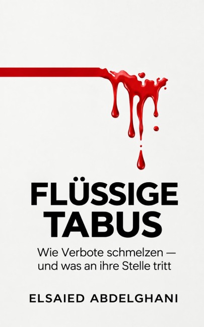Flüssige Tabus Wie Verbote schmelzen  und was an ihre Stelle tritt - Elsaied Abdelghani