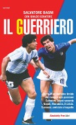 Cover-Bild zum Titel 'Il guerriero. Storia di un bambino timido che insegue una passione. Salvatore Bagni racconta Napoli, Maradona, il calcio. Successi, amicizie e tragedie' von 'Salvatore Bagni'