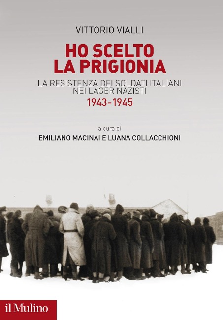 Ho scelto la prigionia. La resistenza dei soldati italiani nei Lager nazisti (1943-1945) - Vittorio Vialli